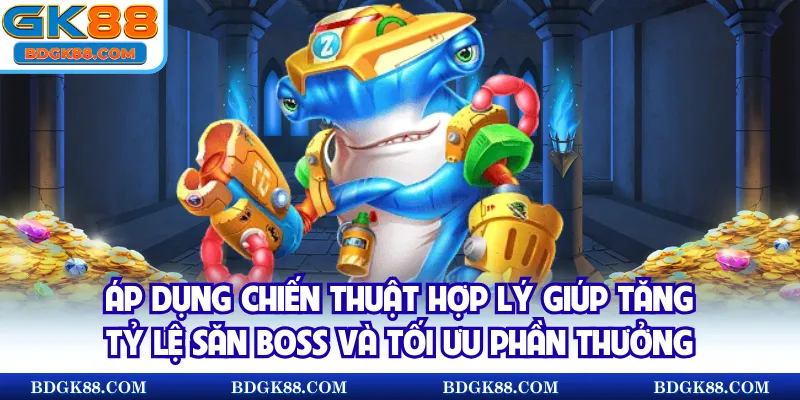 Áp dụng chiến thuật hợp lý giúp tăng tỷ lệ săn boss và tối ưu phần thưởng