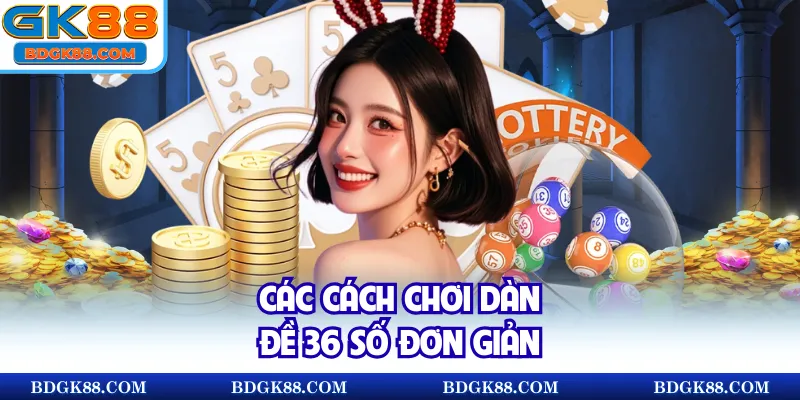 Các cách chơi dàn đề 36 số đơn giản