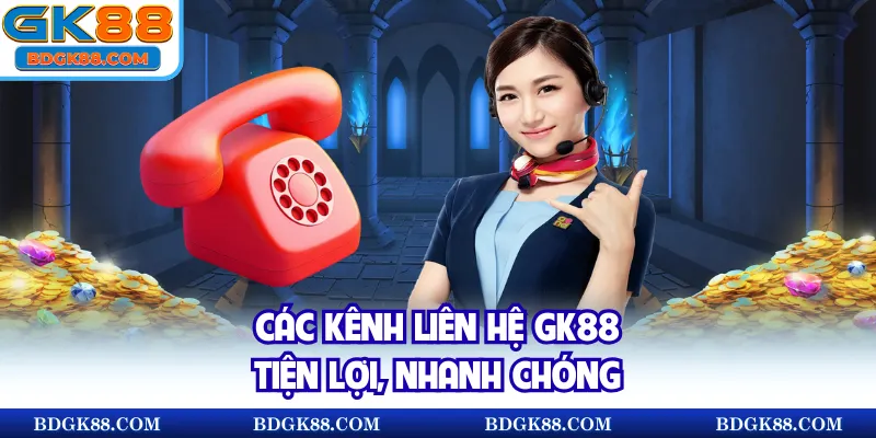 Các kênh liên hệ GK88 tiện lợi, nhanh chóng