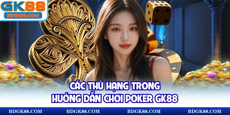 Các thứ hạng trong hướng dẫn chơi Poker GK88