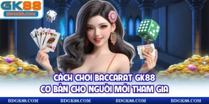 cách chơi Baccarat GK88