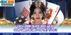 cách đánh Blackjack GK88