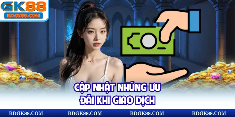 Cập nhật những ưu đãi khi giao dịch