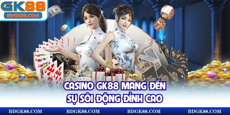 Casino GK88 mang đến sự sôi động đỉnh cao