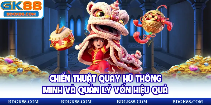 Chiến thuật quay hũ thông minh và quản lý vốn hiệu quả