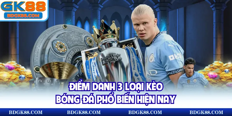 Điểm danh 3 loại kèo bóng đá phổ biến hiện nay