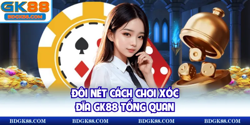 Đôi nét cách chơi xóc đĩa GK88 tổng quan