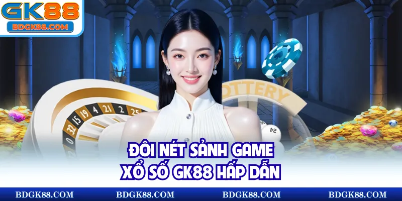 Đôi nét sảnh game xổ số GK88 hấp dẫn