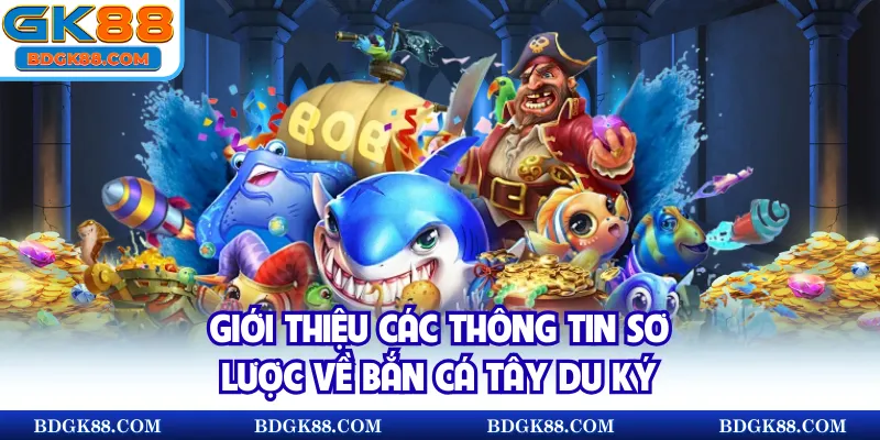 Giới thiệu các thông tin sơ lược về bắn cá Tây Du Ký