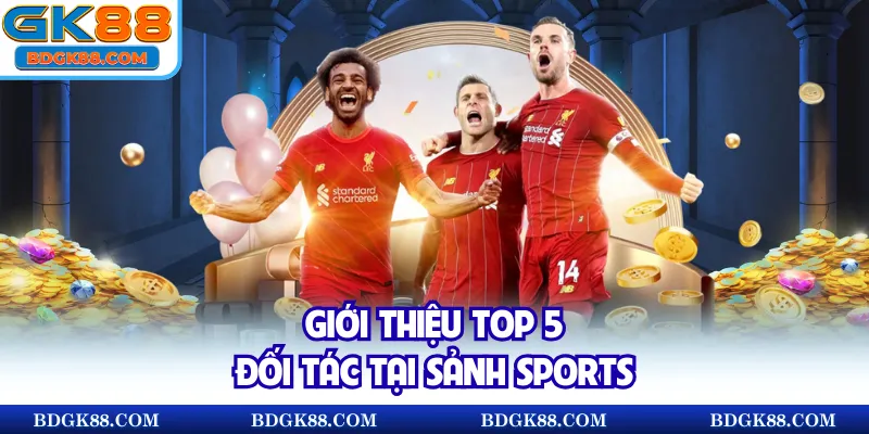 Giới thiệu top 5 đối tác tại sảnh sports