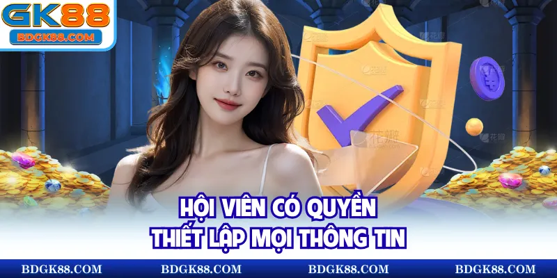 Hội viên có quyền thiết lập mọi thông tin