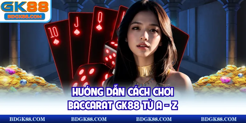Hướng dẫn cách chơi Baccarat GK88 từ A - Z