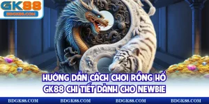 hướng dẫn cách chơi Rồng Hổ GK88