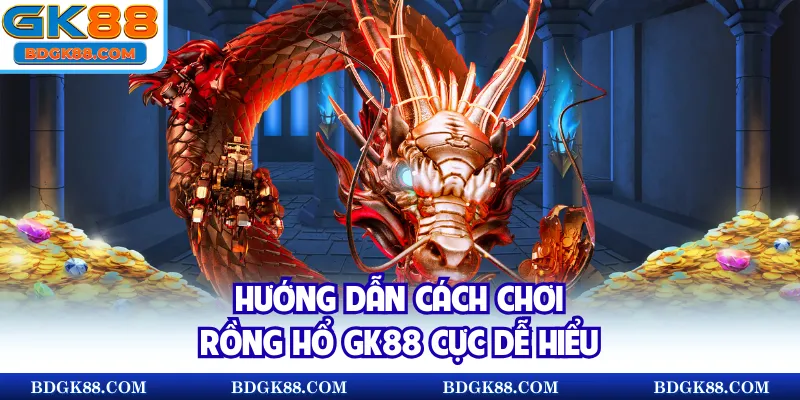 Hướng dẫn cách chơi Rồng Hổ GK88 cực dễ hiểu