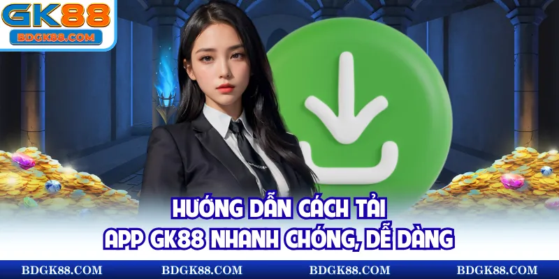 Hướng dẫn cách tải app GK88 nhanh chóng, dễ dàng