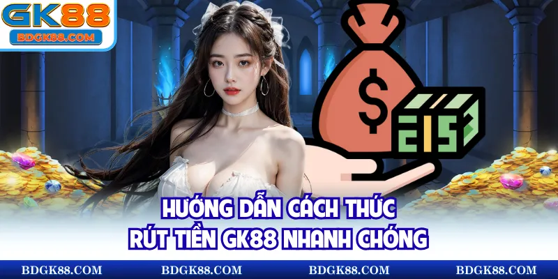 Hướng dẫn cách thức rút tiền GK88 nhanh chóng