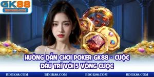 hướng dẫn chơi Poker GK88