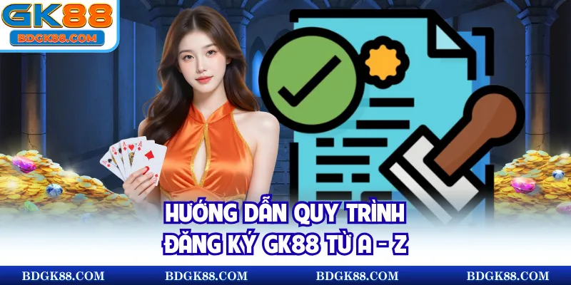 Hướng dẫn quy trình đăng ký GK88 từ A - Z