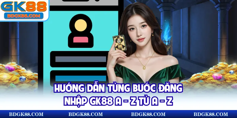 Hướng dẫn từng bước đăng nhập GK88 A - Z