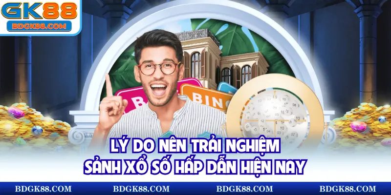 Lý do nên trải nghiệm sảnh xổ số hấp dẫn hiện nay