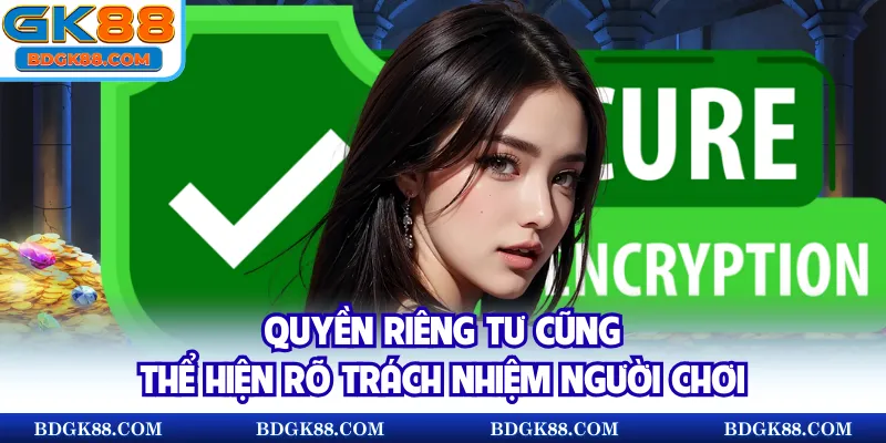 Quyền riêng tư cũng thể hiện rõ trách nhiệm người chơi