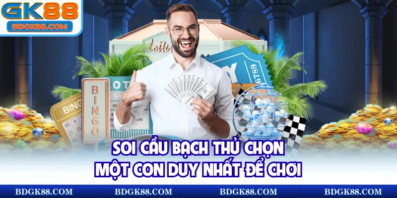 Soi cầu bạch thủ chọn một con duy nhất để chơi