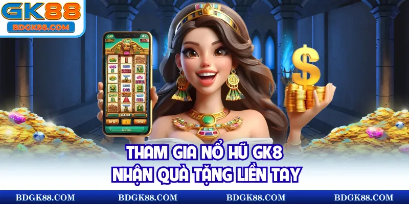 Tham gia nổ hũ GK88 nhận quà tặng liền tay