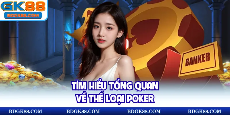 Tìm hiểu tổng quan về thể loại Poker