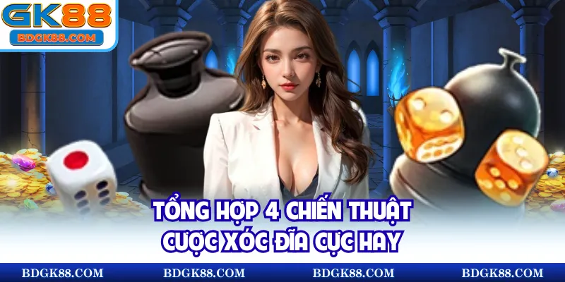 Tổng hợp 4 chiến thuật cược xóc đĩa cực hay