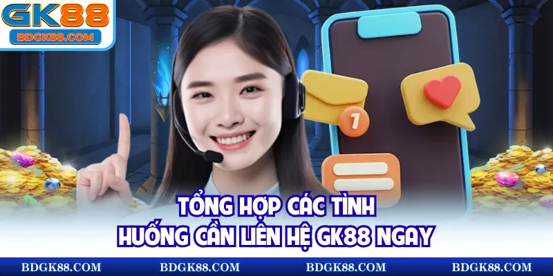 Tổng hợp các tình huống cần liên hệ GK88 ngay
