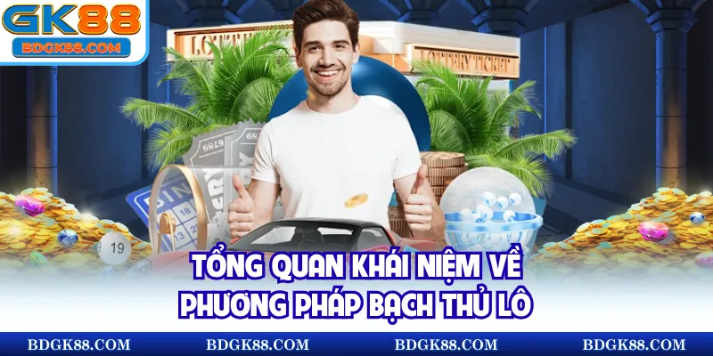 Tổng quan khái niệm về phương pháp bạch thủ lô