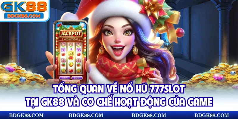 Tổng quan về Nổ hũ 777slot tại GK88 và cơ chế hoạt động của game