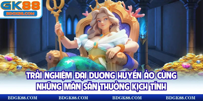 Trải nghiệm đại dương huyền ảo cùng những màn săn thưởng kịch tính